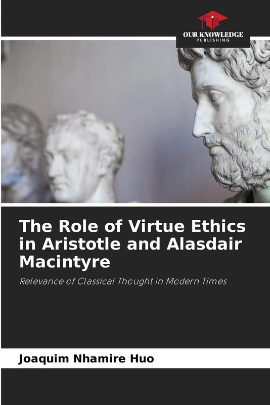 The Role of Virtue Ethics in Aristotle and Alasdair Macintyre: Relevance of Classical Thought in Modern Times