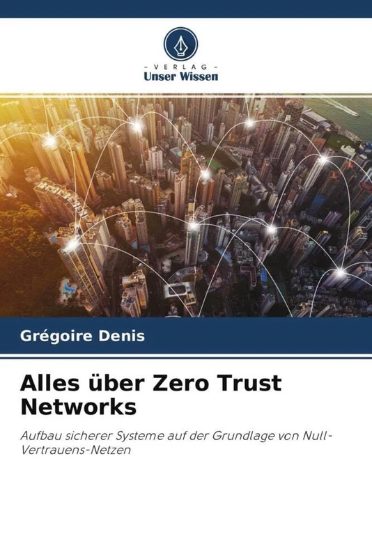 Alles über Zero Trust Networks: Aufbau sicherer Systeme auf der Grundlage von Null-Vertrauens-Netzen
