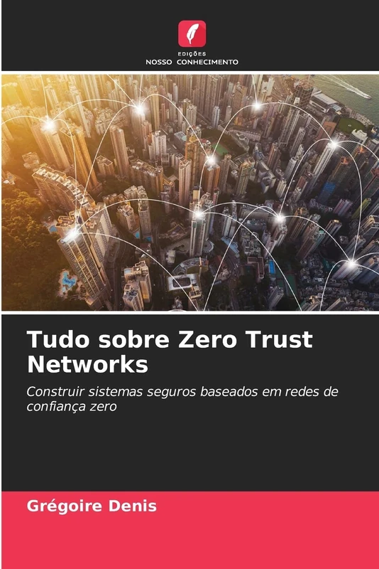 Tudo sobre Zero Trust Networks: Construir sistemas seguros baseados em redes de confiança zero
