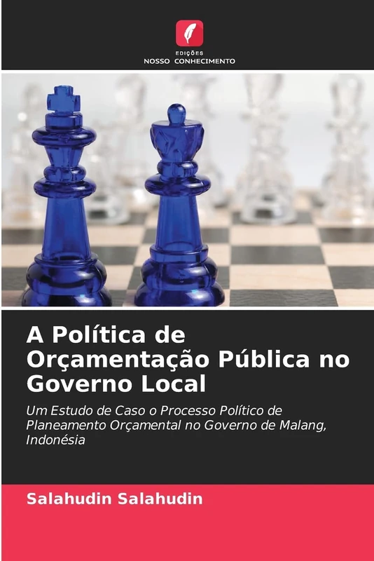 A Política de Orçamentação Pública no Governo Local: Um Estudo de Caso o Processo Político de Planeamento Orçamental no Governo de Malang, Indonésia
