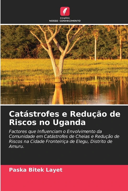 Catástrofes e Redução de Riscos no Uganda: Factores que Influenciam o Envolvimento da Comunidade em Catástrofes de Cheias e Redução de Riscos na Cidade Fronteiriça de Elegu, Distrito de Amuru.