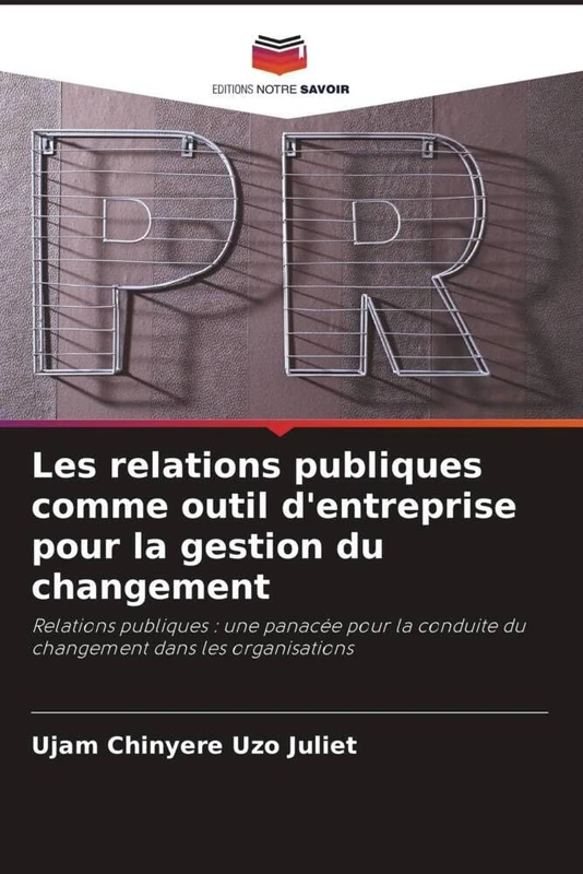 Les relations publiques comme outil d'entreprise pour la gestion du changement: Relations publiques : une panacée pour la conduite du changement dans les organisations