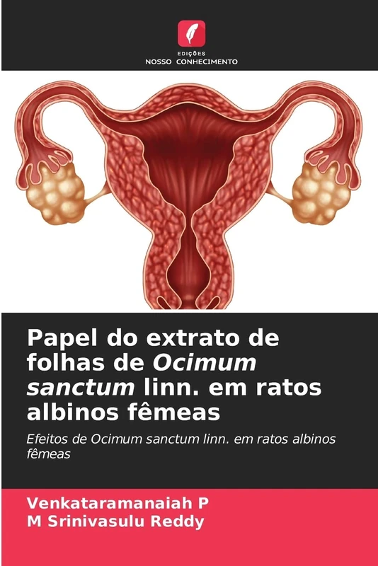 Papel do extrato de folhas de Ocimum sanctum linn. em ratos albinos fêmeas: Efeitos de Ocimum sanctum linn. em ratos albinos fêmeas