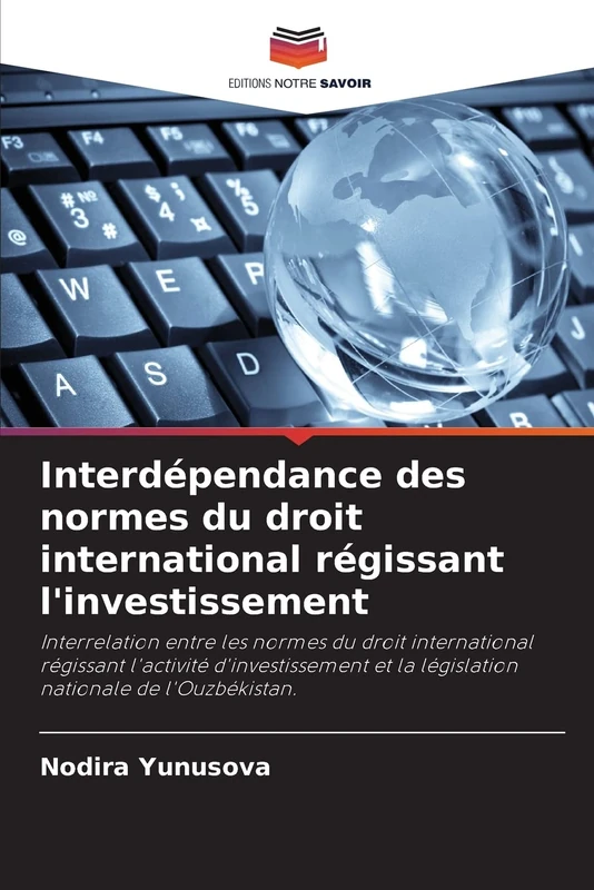 Interdépendance des normes du droit international régissant l'investissement: Interrelation entre les normes du droit international régissant ... et la législation nationale de l'Ouzbékistan.