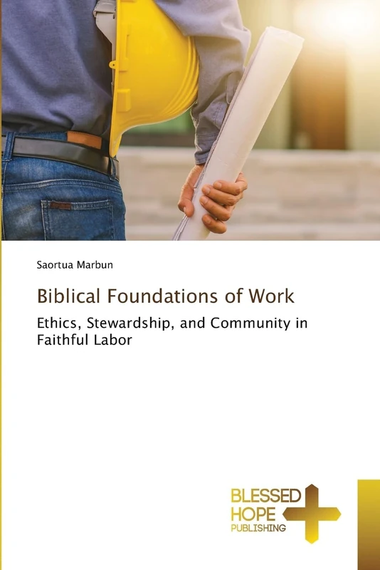 Biblical Foundations of Work: Ethics, Stewardship, and Community in Faithful Labor