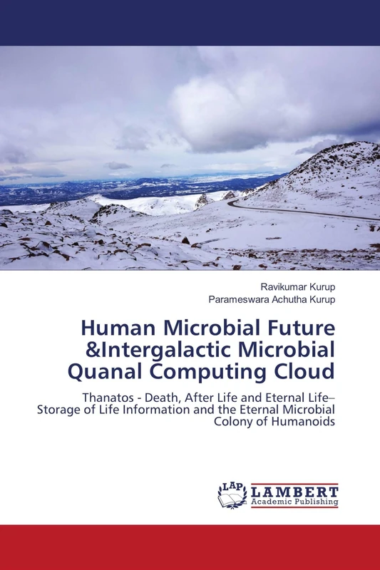 Human Microbial Future &Intergalactic Microbial Quanal Computing Cloud: Thanatos - Death, After Life and Eternal Life– Storage of Life Information and the Eternal Microbial Colony of Humanoids