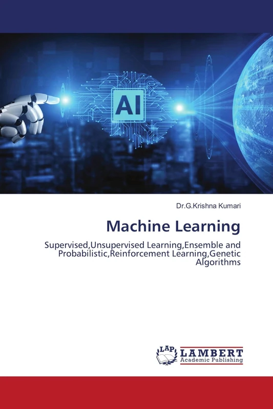 Machine Learning: Supervised,Unsupervised Learning,Ensemble and Probabilistic,Reinforcement Learning,Genetic Algorithms