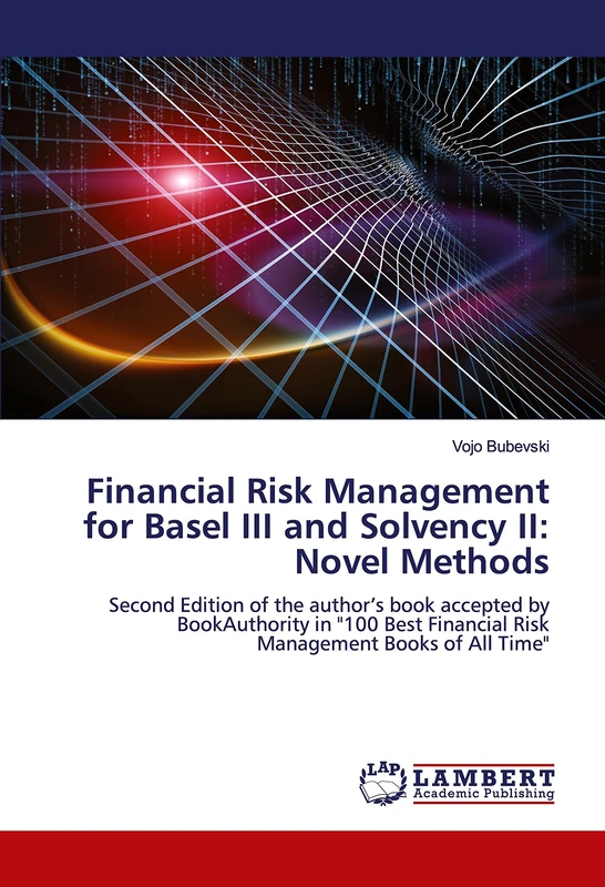 Financial Risk Management for Basel III and Solvency II: Novel Methods: Second Edition of the author’s book accepted by BookAuthority in "100 Best Financial Risk Management Books of All Time"