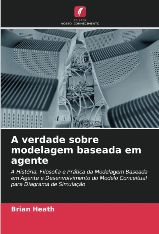 A verdade sobre modelagem baseada em agente: A História, Filosofia e Prática da Modelagem Baseada em Agente e Desenvolvimento do Modelo Conceitual para Diagrama de Simulação