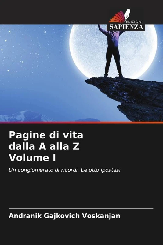 Pagine di vita dalla A alla Z Volume I: Un conglomerato di ricordi. Le otto ipostasi