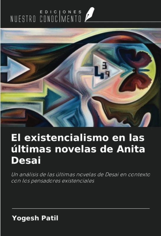 El existencialismo en las últimas novelas de Anita Desai: Un análisis de las últimas novelas de Desai en contexto con los pensadores existenciales