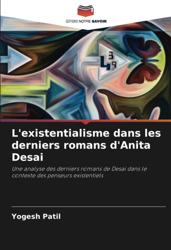 L'existentialisme dans les derniers romans d'Anita Desai: Une analyse des derniers romans de Desai dans le contexte des penseurs existentiels
