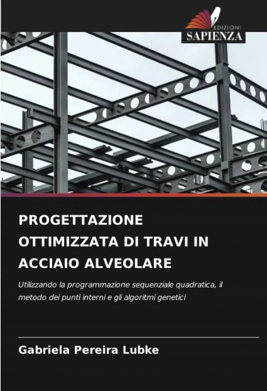 PROGETTAZIONE OTTIMIZZATA DI TRAVI IN ACCIAIO ALVEOLARE: Utilizzando la programmazione sequenziale quadratica, il metodo dei punti interni e gli algoritmi genetici