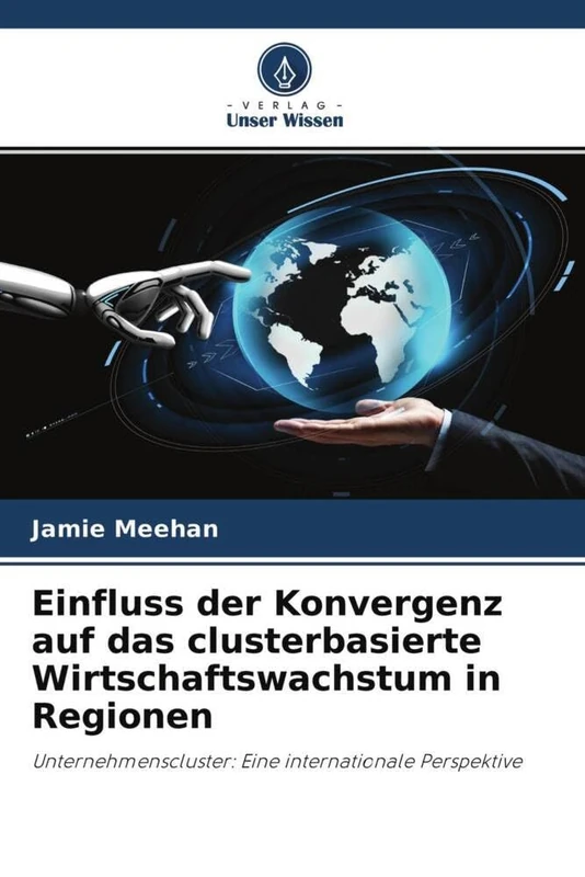Einfluss der Konvergenz auf das clusterbasierte Wirtschaftswachstum in Regionen: Unternehmenscluster: Eine internationale Perspektive