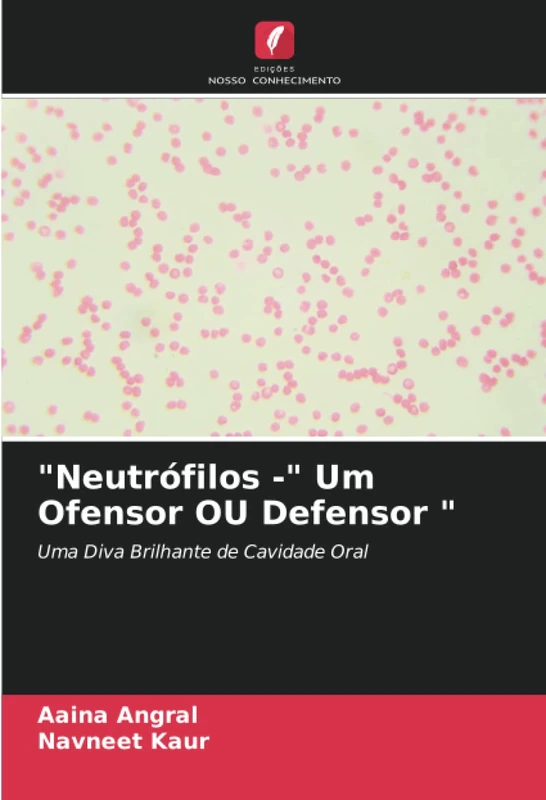 "Neutrófilos -" Um Ofensor OU Defensor ": Uma Diva Brilhante de Cavidade Oral