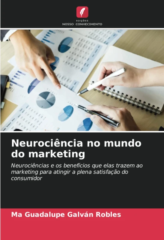 Neurociência no mundo do marketing: Neurociências e os benefícios que elas trazem ao marketing para atingir a plena satisfação do consumidor