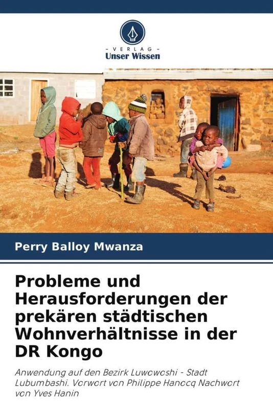 Probleme und Herausforderungen der prekären städtischen Wohnverhältnisse in der DR Kongo: Anwendung auf den Bezirk Luwowoshi - Stadt Lubumbashi. Vorwort von Philippe Hanocq Nachwort von Yves Hanin