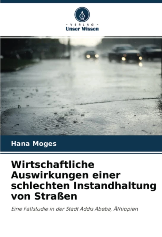 Wirtschaftliche Auswirkungen einer schlechten Instandhaltung von Straßen: Eine Fallstudie in der Stadt Addis Abeba, Äthiopien