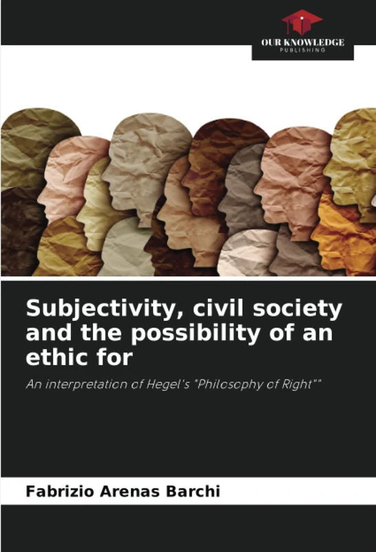 Subjectivity, civil society and the possibility of an ethic for: An interpretation of Hegel's "Philosophy of Right""