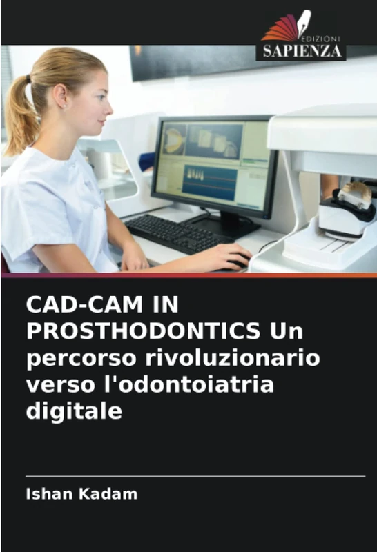 CAD-CAM IN PROSTHODONTICS Un percorso rivoluzionario verso l'odontoiatria digitale