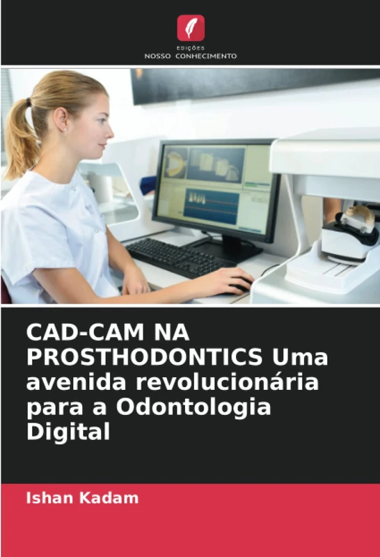CAD-CAM NA PROSTHODONTICS Uma avenida revolucionária para a Odontologia Digital
