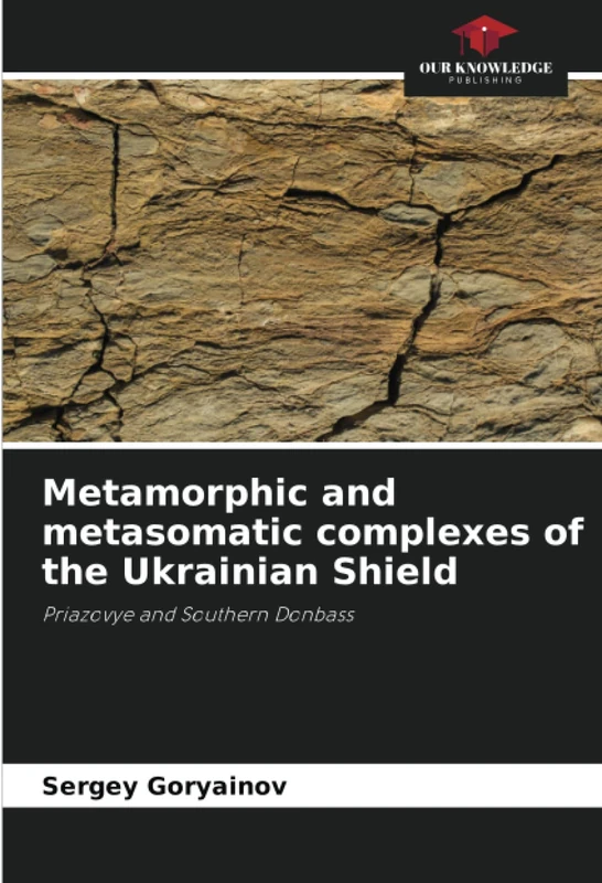 Metamorphic and metasomatic complexes of the Ukrainian Shield: Priazovye and Southern Donbass