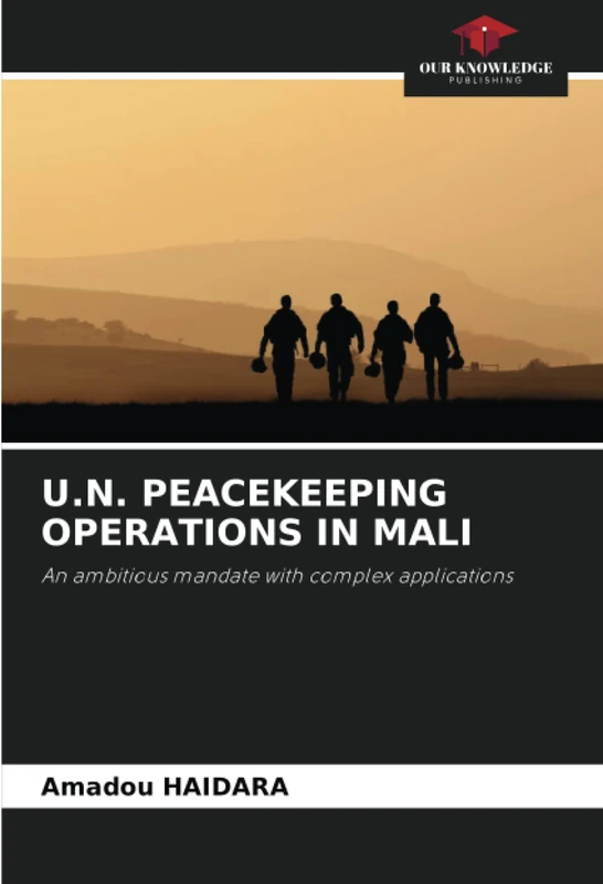 U.N. PEACEKEEPING OPERATIONS IN MALI: An ambitious mandate with complex applications
