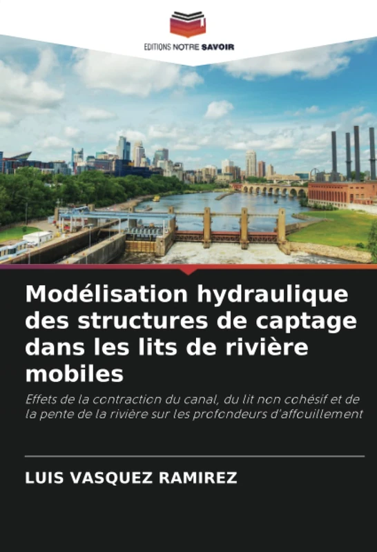 Modélisation hydraulique des structures de captage dans les lits de rivière mobiles: Effets de la contraction du canal, du lit non cohésif et de la ... rivière sur les profondeurs d'affouillement