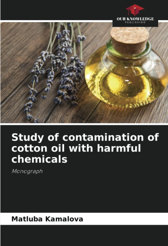 Study of contamination of cotton oil with harmful chemicals: Monograph