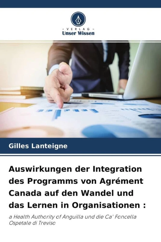 Auswirkungen der Integration des Programms von Agrément Canada auf den Wandel und das Lernen in Organisationen :: a Health Authority of Anguilla und die Ca' Foncella Ospetale di Treviso