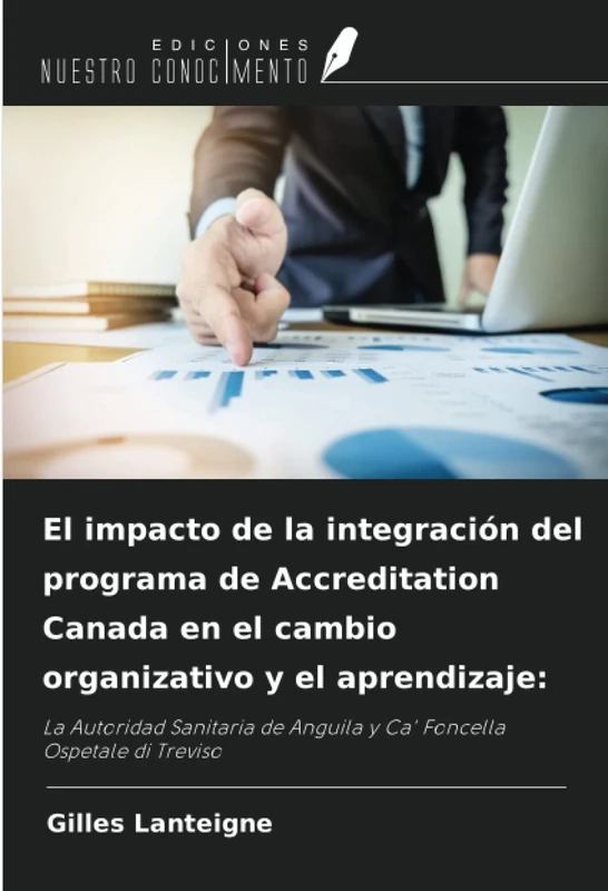 El impacto de la integración del programa de Accreditation Canada en el cambio organizativo y el aprendizaje:: La Autoridad Sanitaria de Anguila y Ca' Foncella Ospetale di Treviso