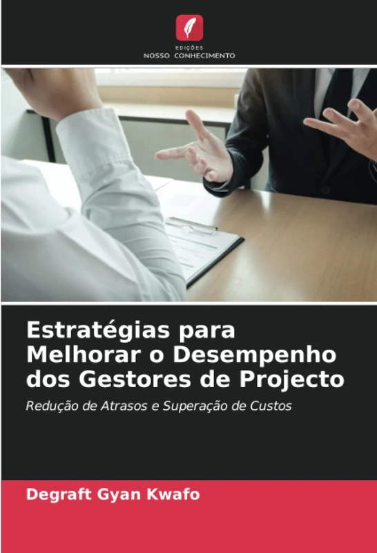 Estratégias para Melhorar o Desempenho dos Gestores de Projecto: Redução de Atrasos e Superação de Custos