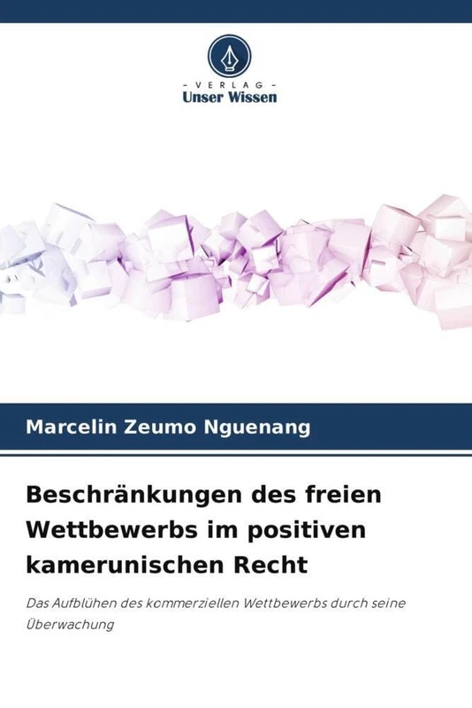 Beschränkungen des freien Wettbewerbs im positiven kamerunischen Recht: Das Aufblühen des kommerziellen Wettbewerbs durch seine Überwachung