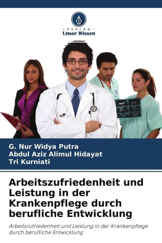 Arbeitszufriedenheit und Leistung in der Krankenpflege durch berufliche Entwicklung: Arbeitszufriedenheit und Leistung in der Krankenpflege durch berufliche Entwicklung