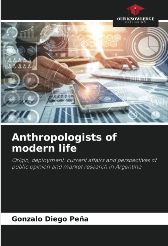 Anthropologists of modern life: Origin, deployment, current affairs and perspectives of public opinion and market research in Argentina