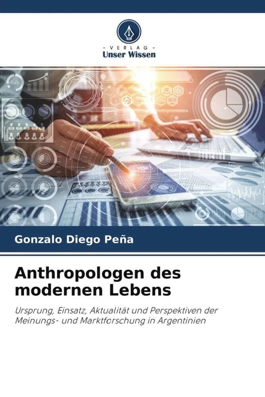 Anthropologen des modernen Lebens: Ursprung, Einsatz, Aktualität und Perspektiven der Meinungs- und Marktforschung in Argentinien