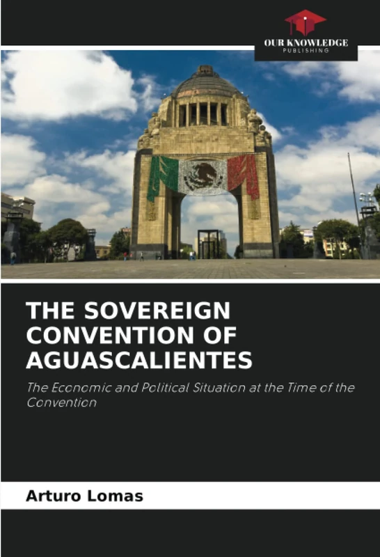 THE SOVEREIGN CONVENTION OF AGUASCALIENTES: The Economic and Political Situation at the Time of the Convention
