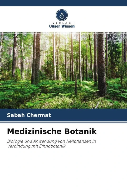 Medizinische Botanik: Biologie und Anwendung von Heilpflanzen in Verbindung mit Ethnobotanik