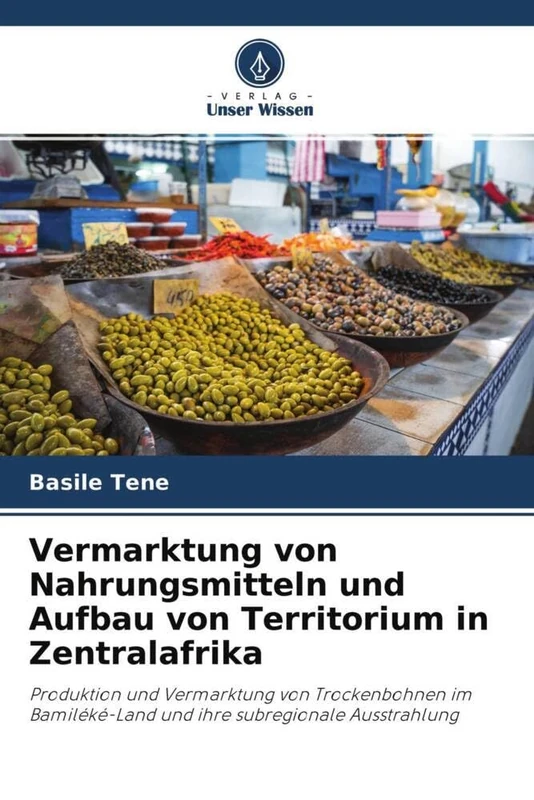 Vermarktung von Nahrungsmitteln und Aufbau von Territorium in Zentralafrika: Produktion und Vermarktung von Trockenbohnen im Bamiléké-Land und ihre subregionale Ausstrahlung
