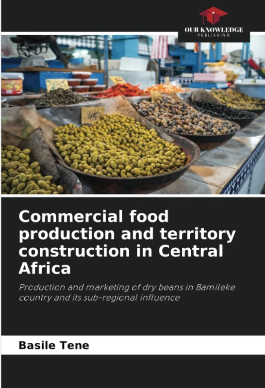 Commercial food production and territory construction in Central Africa: Production and marketing of dry beans in Bamileke country and its sub-regional influence