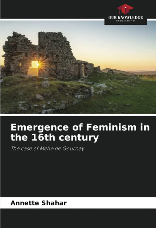 Emergence of Feminism in the 16th century: The case of Melle de Gournay