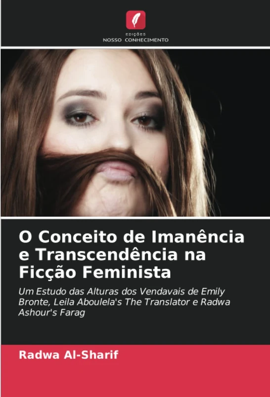 O Conceito de Imanência e Transcendência na Ficção Feminista: Um Estudo das Alturas dos Vendavais de Emily Bronte, Leila Aboulela's The Translator e Radwa Ashour's Farag