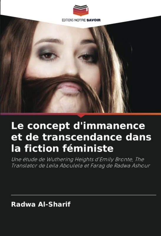 Le concept d'immanence et de transcendance dans la fiction féministe: Une étude de Wuthering Heights d'Emily Bronte, The Translator de Leila Aboulela et Farag de Radwa Ashour