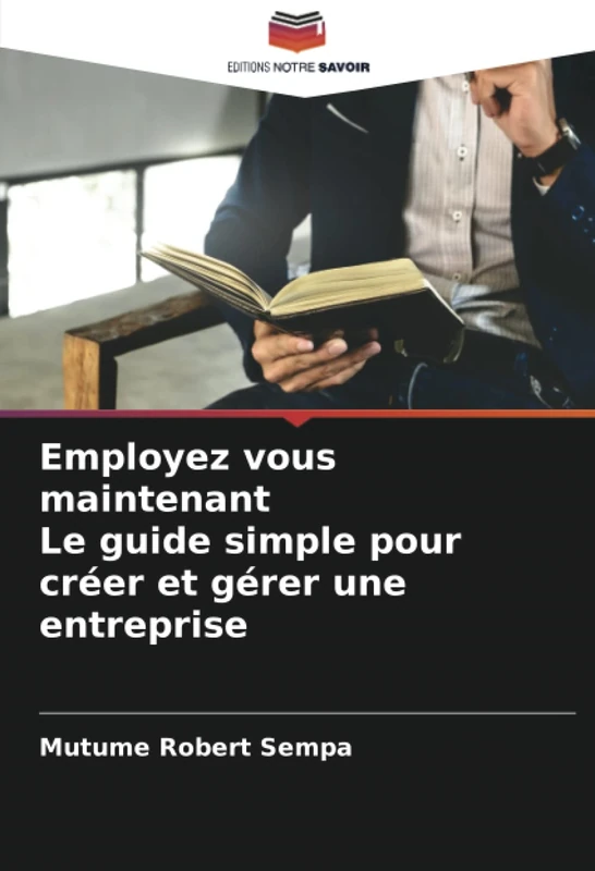 Employez vous maintenant Le guide simple pour créer et gérer une entreprise