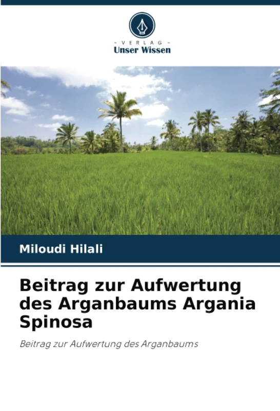 Beitrag zur Aufwertung des Arganbaums Argania Spinosa: Beitrag zur Aufwertung des Arganbaums