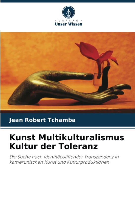 Kunst Multikulturalismus Kultur der Toleranz: Die Suche nach identitätsstiftender Transzendenz in kamerunischen Kunst und Kulturproduktionen