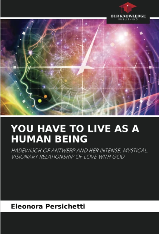 YOU HAVE TO LIVE AS A HUMAN BEING: HADEWIJCH OF ANTWERP AND HER INTENSE, MYSTICAL, VISIONARY RELATIONSHIP OF LOVE WITH GOD - Image 1