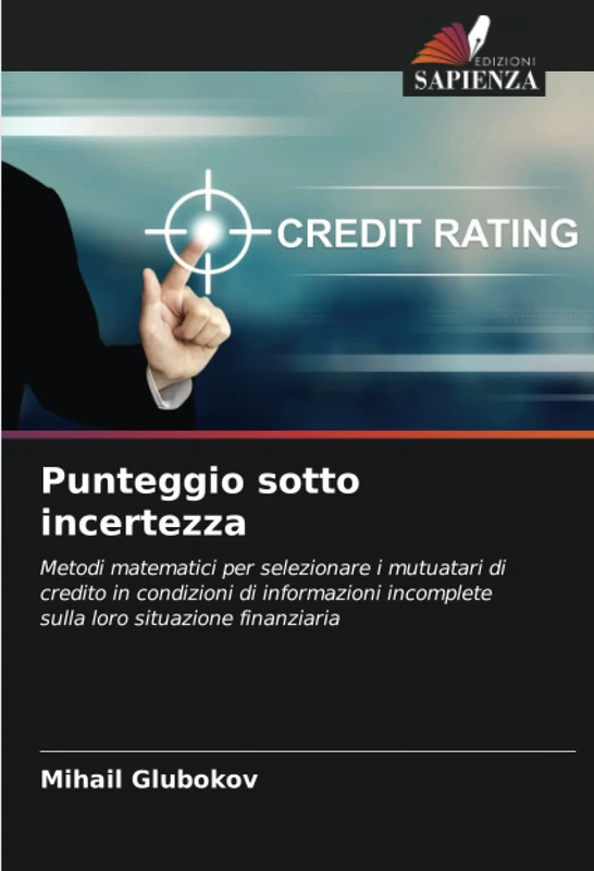 Punteggio sotto incertezza: Metodi matematici per selezionare i mutuatari di credito in condizioni di informazioni incomplete sulla loro situazione finanziaria - Image 1