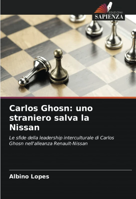 Carlos Ghosn: uno straniero salva la Nissan: Le sfide della leadership interculturale di Carlos Ghosn nell'alleanza Renault-Nissan