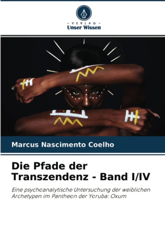 Die Pfade der Transzendenz - Band I/IV: Eine psychoanalytische Untersuchung der weiblichen Archetypen im Pantheon der Yoruba: Oxum